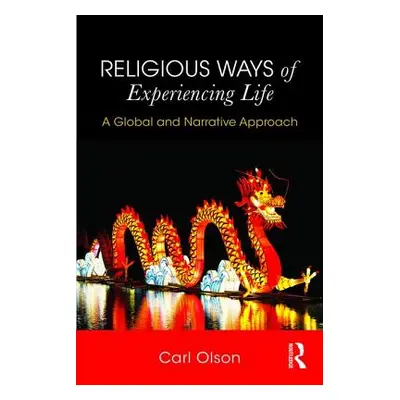 "Religious Ways of Experiencing Life: A Global and Narrative Approach" - "" ("Olson Carl")