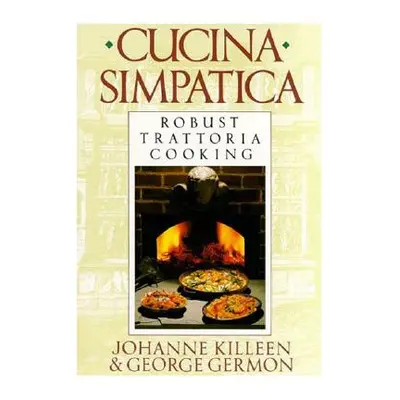 "Cucina Simpatica: Robust Trattoria Cooking from Al Forno" - "" ("Killeen Johanne")