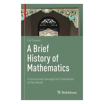 "A Brief History of Mathematics: A Promenade Through the Civilizations of Our World" - "" ("Cai 