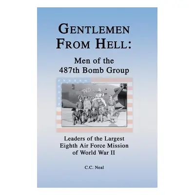 "Gentlemen from Hell: Men of the 487th Bomb Group: Leaders of the Largest Eighth Air Force Missi