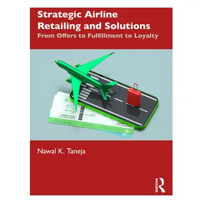 "Strategic Airline Retailing and Solutions: From Offers to Fulfillment to Loyalty" - "" ("Taneja