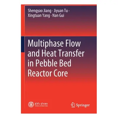 "Multiphase Flow and Heat Transfer in Pebble Bed Reactor Core" - "" ("Jiang Shengyao")