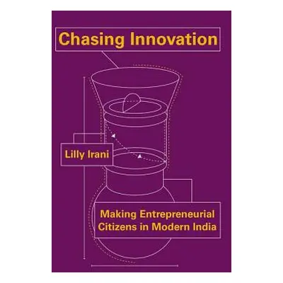 "Chasing Innovation: Making Entrepreneurial Citizens in Modern India" - "" ("Irani Lilly")