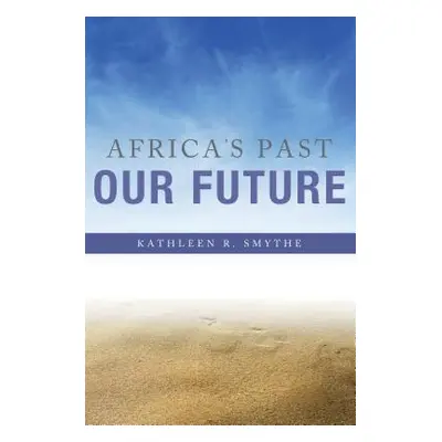 "Africa's Past, Our Future" - "" ("Smythe Kathleen R.")