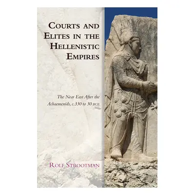 "Courts and Elites in the Hellenistic Empires: The Near East After the Achaemenids, C. 330 to 30