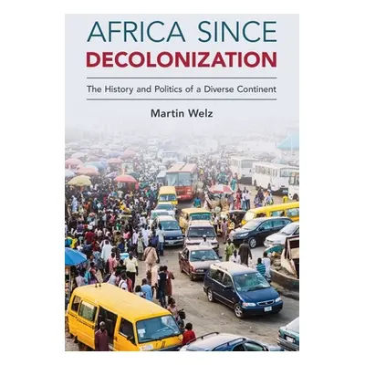 "Africa since Decolonization" - "" ("Welz Martin")