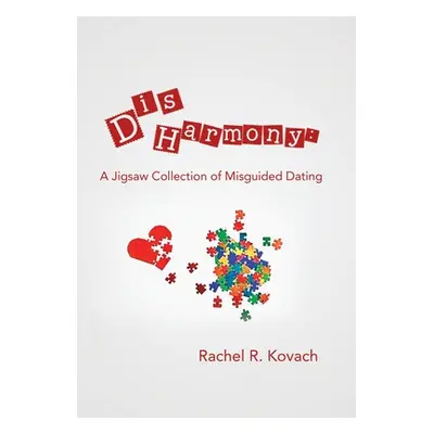 "Disharmony: a Jigsaw Collection of Misguided Dating" - "" ("Kovach Rachel R.")