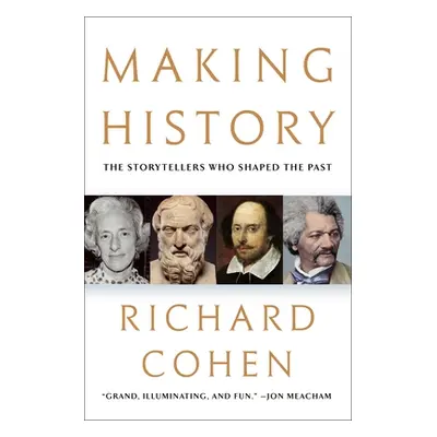 "Making History: The Storytellers Who Shaped the Past" - "" ("Cohen Richard")