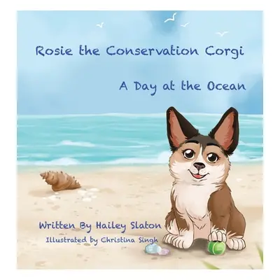 "Rosie the Conservation Corgi: A Day at the Ocean" - "" ("Slaton Hailey")