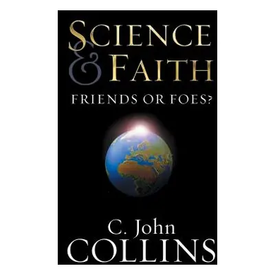 "Science & Faith: Friends or Foes?" - "" ("Collins C. John")