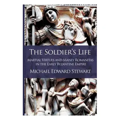 "The Soldier's Life: Martial Virtues and Manly Romanitas in the Early Byzantine Empire" - "" ("S