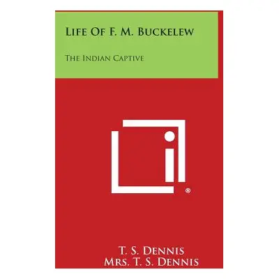 "Life of F. M. Buckelew: The Indian Captive" - "" ("Dennis T. S.")