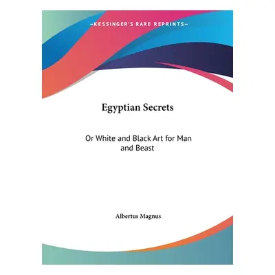 "Egyptian Secrets: Or White and Black Art for Man and Beast" - "" ("Magnus Albertus")