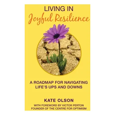 "Living in Joyful Resilience: A Roadmap for Navigating Life's Ups and Downs" - "" ("Olson Kate")