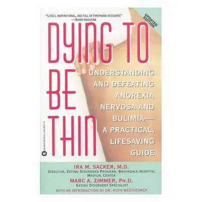 "Dying to Be Thin: Understanding and Defeating Anorexia Nervosa and Bulimia--A Practical, Lifesa