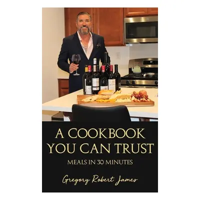 "A Cookbook You Can Trust: Meals in 30 Minutes" - "" ("James Gregory Robert")