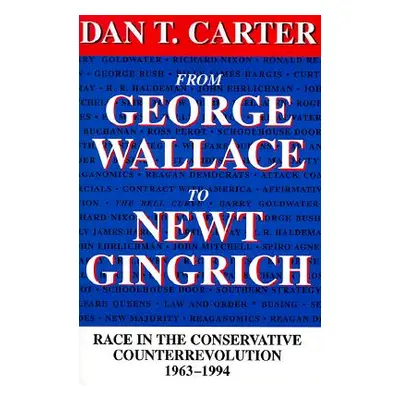 "From George Wallace to Newt Gingrich: Race in the Conservative Counterrevolution, 1963--1994 (R