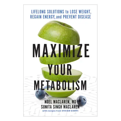 "Maximize Your Metabolism: Lifelong Solutions to Lose Weight, Restore Energy, and Prevent Diseas