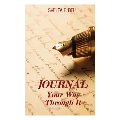 "Journal Your Way Through It" - "" ("Bell Shelia E.")