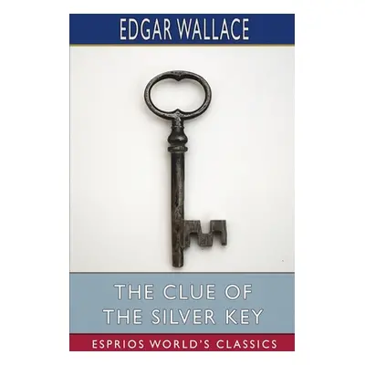 "The Clue of the Silver Key (Esprios Classics)" - "" ("Wallace Edgar")