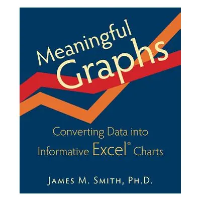 "Meaningful Graphs: Converting Data Into Informative Excel Charts" - "" ("Smith James M.")