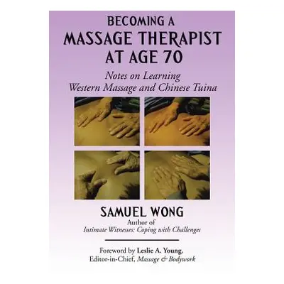 "Becoming a Massage Therapist at Age 70: Notes on Learning Western Massage and Chinese Tuina" - 