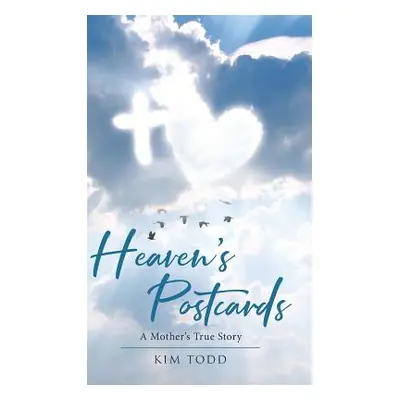 "Heaven's Postcards: A Mother's True Story" - "" ("Todd Kim")