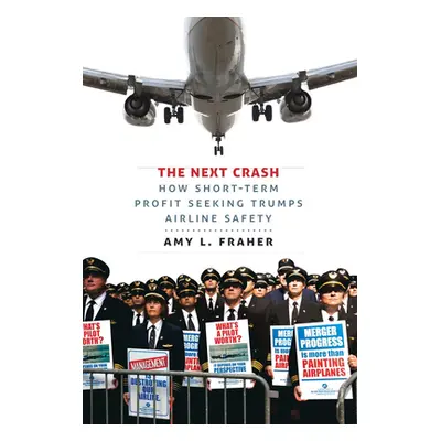 "The Next Crash: How Short-Term Profit Seeking Trumps Airline Safety" - "" ("Fraher Amy L.")