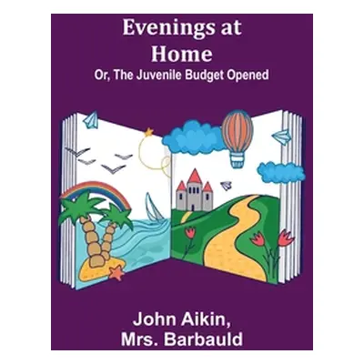 "Evenings at Home; Or, The Juvenile Budget Opened" - "" ("Aikin John")