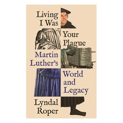 "Living I Was Your Plague: Martin Luther's World and Legacy" - "" ("Roper Lyndal")