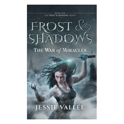 "Frost & Shadows: The War of Miracles" - "" ("Valle Jessie")