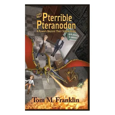 "The Pterrible Pteranodon: A Powers Beyond Their Steam Story" - "" ("Franklin Tom M.")