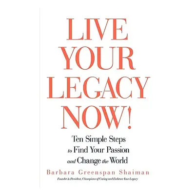 "Live Your Legacy Now!: Ten Simple Steps to Find Your Passion and Change the World" - "" ("Shaim