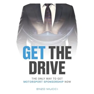 "Get The Drive: The Only Way To Get Motorsport Sponsorship Now" - "" ("Mucci Enzo")