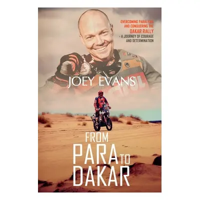 "From Para to Dakar: Overcoming Paralysis and Conquering the Dakar Rally" - "" ("Evans Joey")