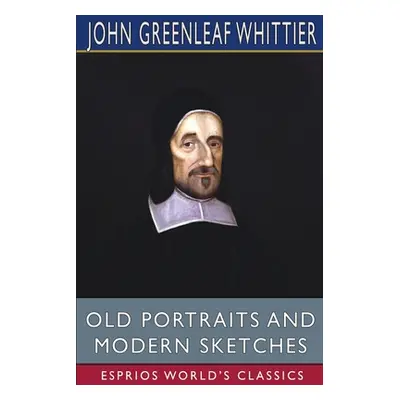 "Old Portraits and Modern Sketches (Esprios Classics)" - "" ("Whittier John Greenleaf")