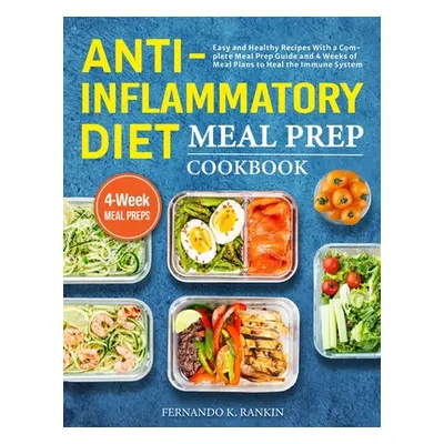 "Anti-Inflammatory Diet Meal Prep Cookbook: Easy and Healthy Recipes With a Complete Meal Prep G