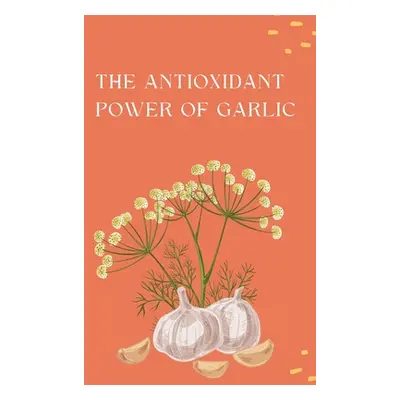 "The Antioxidant Power of Garlic" - "" ("Sima Tasleem")