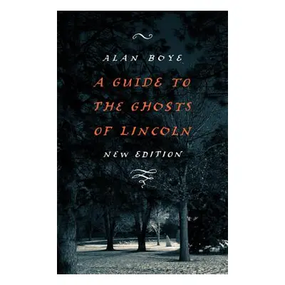 "A Guide to the Ghosts of Lincoln" - "" ("Boye Alan")