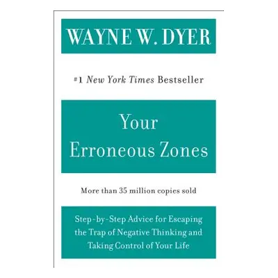 "Your Erroneous Zones: Step-By-Step Advice for Escaping the Trap of Negative Thinking and Taking