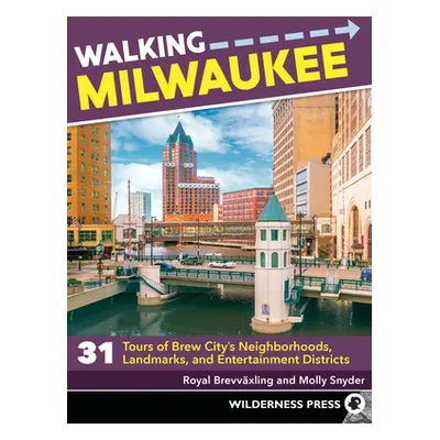 "Walking Milwaukee: 31 Tours of Brew City's Neighborhoods, Landmarks, and Entertainment District