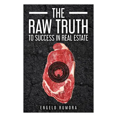 "The Raw Truth to Success in Real Estate" - "" ("Rumora Engelo")