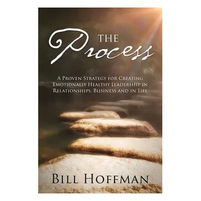 "The Process: A Proven Strategy for Creating Emotionally Healthy Leadership in Relationships, Bu