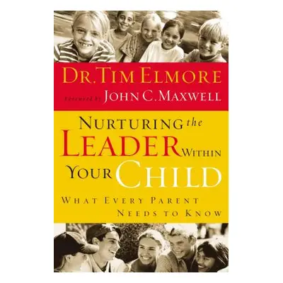 "Nurturing the Leader Within Your Child: What Every Parent Needs to Know" - "" ("Elmore Tim")