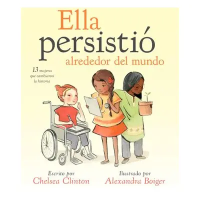 "Ella Persisti Alrededor del Mundo: 13 Mujeres Que Cambiaron La Historia" - "" ("Clinton Chelsea