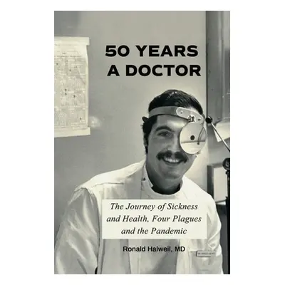 "Fifty Years a Doctor: The Journey of Sickness and Health, Four Plagues and the Pandemic" - "" (