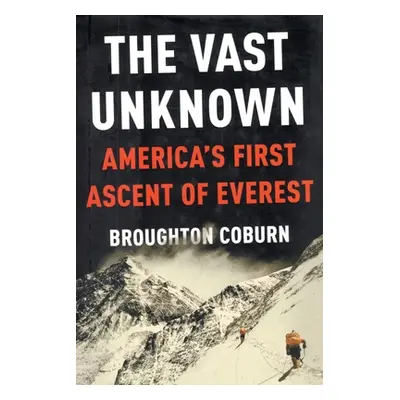 "The Vast Unknown: America's First Ascent of Everest" - "" ("Coburn Broughton")