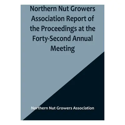 "Northern Nut Growers Association Report of the Proceedings at the Forty-Second Annual Meeting; 