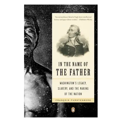 "In the Name of the Father: Washington's Legacy, Slavery, and the Making of a Nation" - "" ("Fur