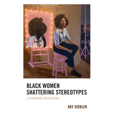 "Black Women Shattering Stereotypes: A Streaming Revolution" - "" ("Siebler Kay")